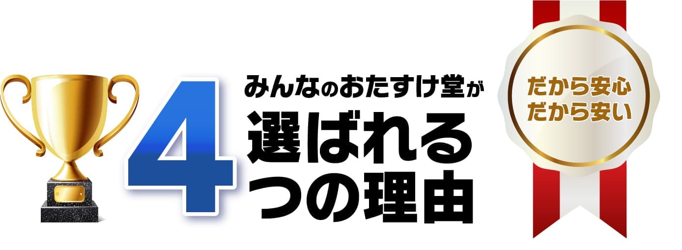 みんなのおたすけ堂が選ばれる４つの理由 だから安心 だから安い